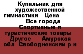 Купальник для художественной гимнастики › Цена ­ 15 000 - Все города Спортивные и туристические товары » Другое   . Амурская обл.,Свободненский р-н